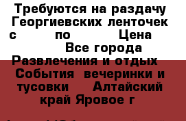 Требуются на раздачу Георгиевских ленточек с 30 .04 по 09.05. › Цена ­ 2 000 - Все города Развлечения и отдых » События, вечеринки и тусовки   . Алтайский край,Яровое г.